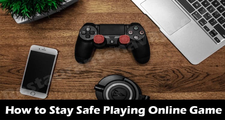 Gaming Tips How to Stay Safe Playing Online Game