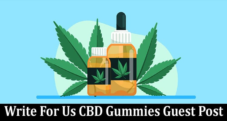 About General Information Write For Us CBD Gummies Guest Post