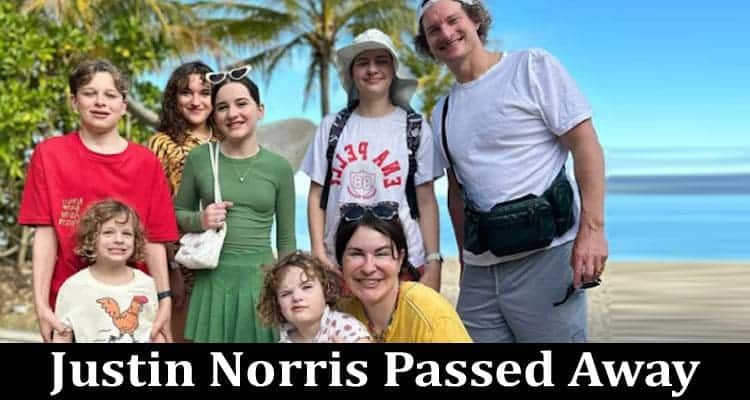 Justin Norris Passed Away: Is He Alive? Check Complete Information Here
