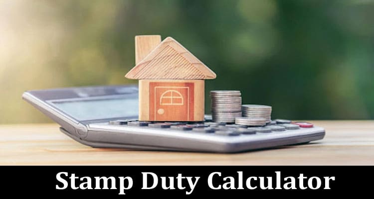 Why a Stamp Duty Calculator Is Essential for Homebuyers